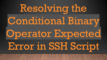Resolving the Conditional Binary Operator Expected Error in SSH Script