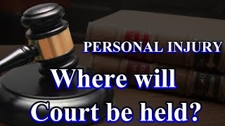 Personal Injury: What state, county & courthouse will hear my case?