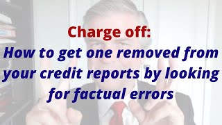 Charge off: How to get one removed from your credit reports by looking for factual errors
