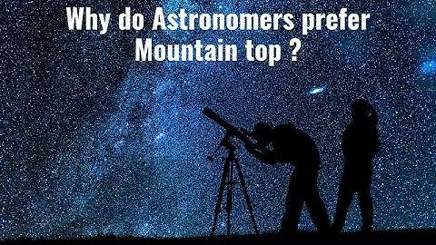 Why astronomers build observatories on mountain tops?