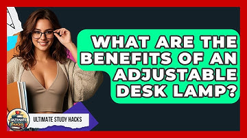 What Are The Benefits Of An Adjustable Desk Lamp? - Ultimate Study Hacks