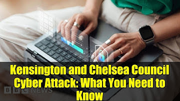 Kensington and Chelsea Council Cyber Attack: What You Need to Know