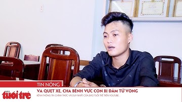 Va quẹt xe, cha bênh vực con bị đâm tử vong