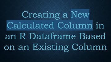 Creating a New Calculated Column in an R Dataframe Based on an Existing Column