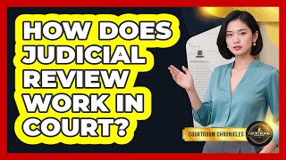 How Does Judicial Review Work In Court? - Courtroom Chronicles