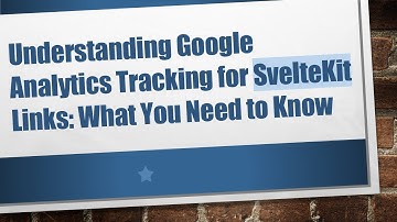 Understanding Google Analytics Tracking for SvelteKit Links: What You Need to Know