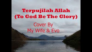 Terpujilah Allah (To God Be The Glory), Cover By My Wife & Evo