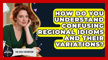 How Do You Understand Confusing Regional Idioms And Their Variations? - The Daily Definition