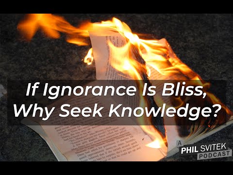 If Ignorance Is Bliss, Why Seek Knowledge?