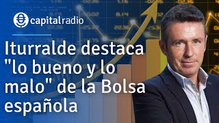 Iturralde destaca 'lo bueno y lo malo' de la Bolsa española