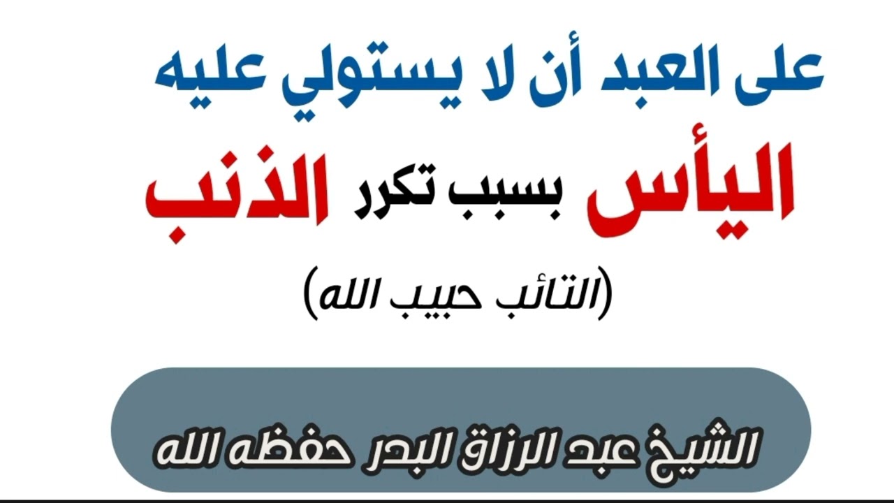 الشيخ عبد الرزاق البدر/ على العبد أن لا يستولي عليه اليأس بسبب تكرر الذنب #الشيخ_عبد_الرزاق_البدر