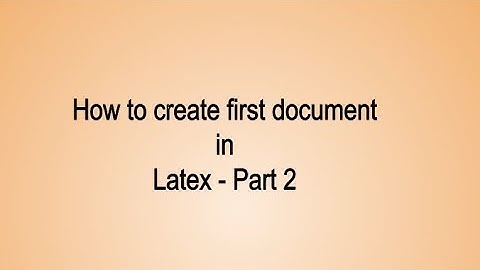 How to create first document in Latex - Part 2