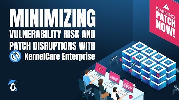 Minimizing Vulnerability Risk and Patch Disruptions with KernelCare Enterprise 🩹