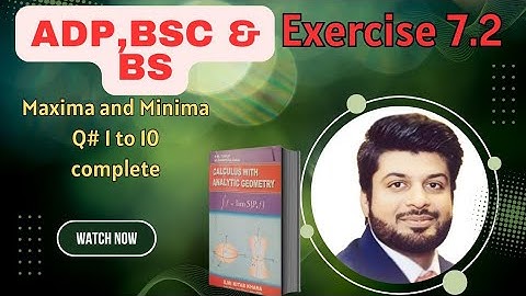 7.2,Calculus by SM Yusuf,Maxima and Minima,Q# 1 to 10 complete