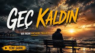 GEÇ KALDIN | İçine İşleyecek Yeni Damar Şarkı 2026