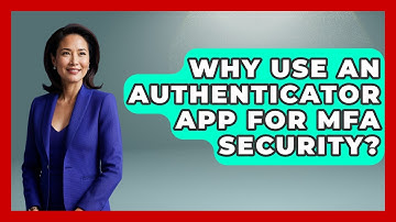 Why Use An Authenticator App For MFA Security? - Tech Terms Explained