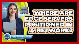 Where Are Edge Servers Positioned In A Network?