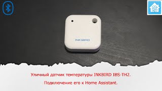 Уличный датчик температуры INKBIRD IBS-TH2. Подключение его к Home Assistant.