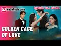 GOLDEN CAGE OF LOVE THORNS OF DESIRE FULL DUBBED CHINESE DRAMA Crime Lord S Obsessive Pursuit