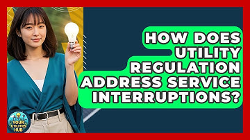 How Does Utility Regulation Address Service Interruptions? | Your Utilities Hub
