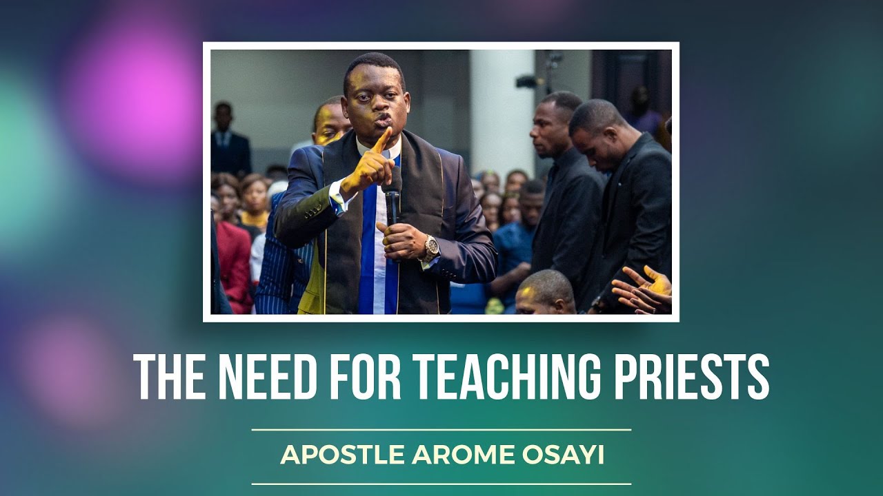 The Need For Teaching Priests - Apostle Arome Osayi
