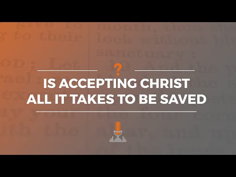 Is Accepting Christ All It Takes to Be Saved? | Episode 150