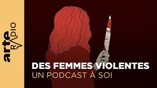 Des femmes violentes | Un podcast à soi (27) - ARTE Radio Podcast