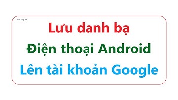 Cách Sao Lưu Danh Bạ Điện Thoại Android Lên Tài Khoản Google