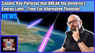 Cosmic Ray Particles that BREAK the Universe's Energy Limit - Time For Alternative Thinking