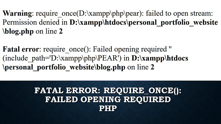 Khắc phục lỗi fatal error require failed opening required năm 2024