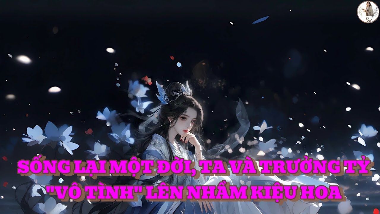 [FULL] SỐNG LẠI MỘT ĐỜI, TA VÀ TRƯỞNG TỶ 