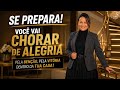 VOCÊ VAI CHORAR DE ALEGRIA PELA BENÇÃO DENTRO DA TUA CASA!