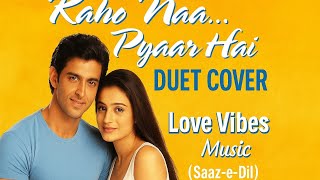 Kaho Naa Pyaar Hai | Duet Cover | Love Vibes Music (Saaz-e-Dil)