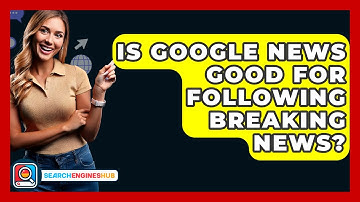 Is Google News Good For Following Breaking News? - SearchEnginesHub.com