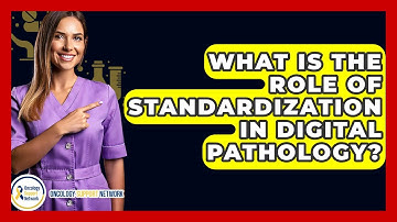 What Is The Role Of Standardization In Digital Pathology? - Oncology Support Network