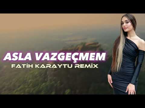 Asla Vazgeçmem Senden - Fatih Karaytu Remix (Yeni 2023)