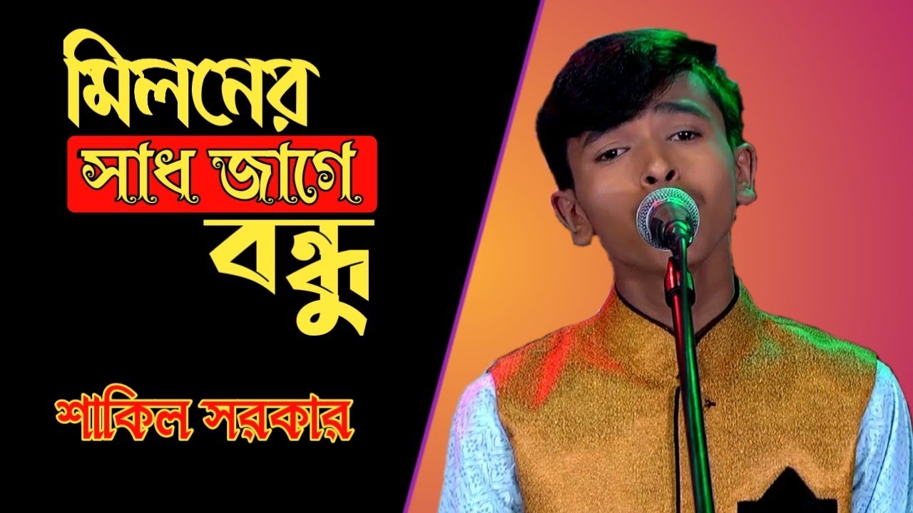 মিলনের সাধ জাগে বন্ধু,শাকিল সরকার,বিচ্ছেদ গান,Shakil Sarkar,bicched