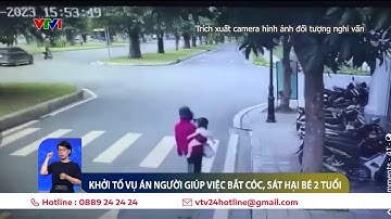 Khởi tố vụ án người giúp việc bắt cóc, sát hại bé gái 2 tuổi | VTV24