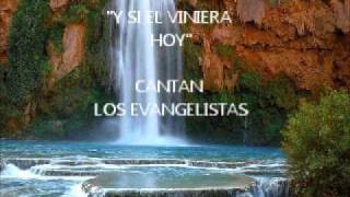 Video thumbnail of "Y SI EL VINIERA HOY, CANTADA POR LOS EVANGELISTAS"