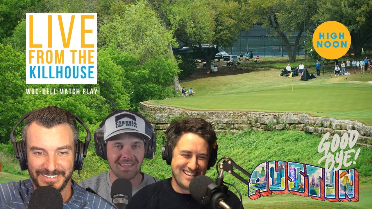 Live from the Kill House WGC-Dell Match Play Recap