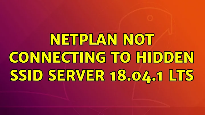 Ubuntu: Netplan not connecting to hidden SSID Server 18.04.1 LTS