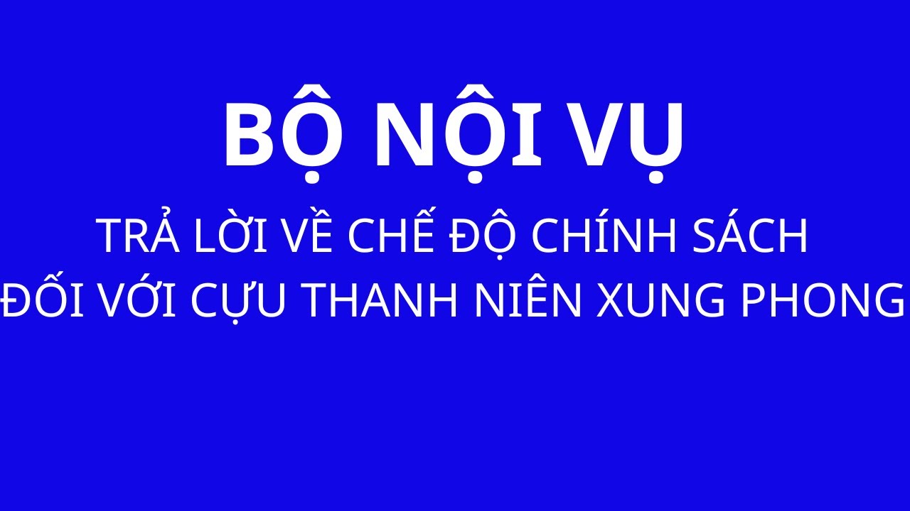 Bộ Nội vụ trả lời kiến nghị của cử tri về chế độ chính sách đối với cựu thanh niên xung phong.