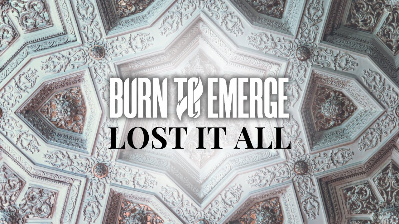 Watch Burn To Emerge - Lost It All (Official Music Video) on YouTube Watch Burn To Emerge - Lost It All (Official Music Video) on YouTube