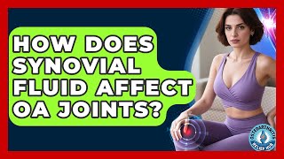How Does Synovial Fluid Affect Oa Joints? - Osteoarthritis Relief Hub