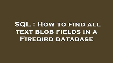 SQL : How to find all text blob fields in a Firebird database