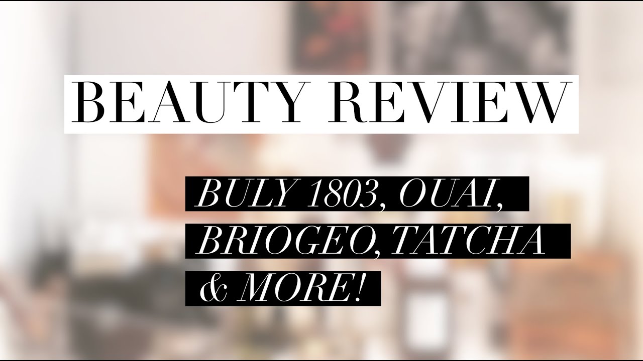 Beauty Review - Buly 1803, Ouai, Tatcha, Nuxe & More - JESSICA PIZZIN