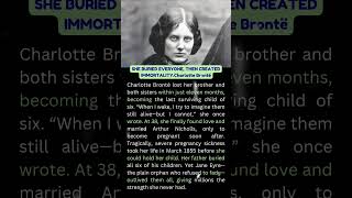SHE BURIED EVERYONE, THEN CREATED IMMORTALITY.Charlotte Brontë