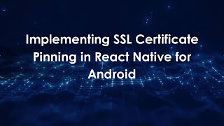 Implementing SSL Certificate Pinning in React Native for Android