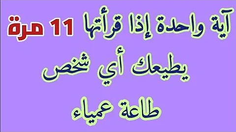 أية واحدة إذا قرأتها 11 مرة يطيعك أي شخص طاعة عمياء 