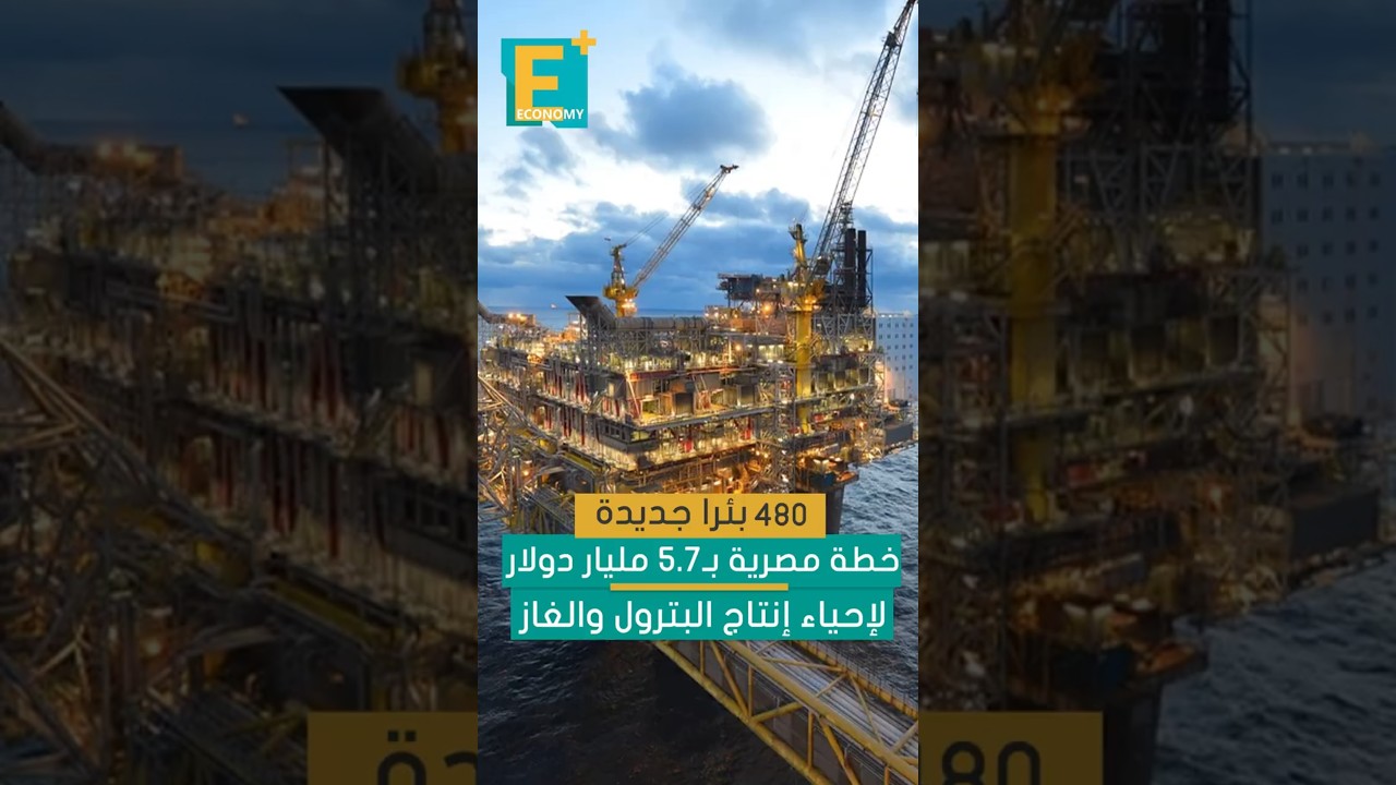480 بئرا جديدة.. خطة مصرية بـ5.7 مليار دولار لإحياء إنتاج البترول والغاز